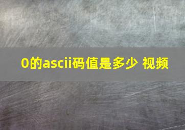 0的ascii码值是多少 视频